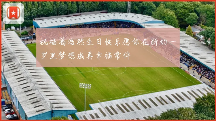 祝福葛浩然生日快乐愿你在新的一岁里梦想成真幸福常伴